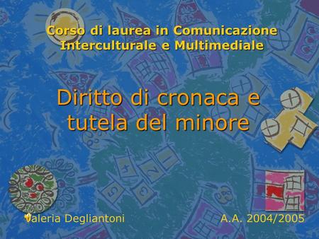 Corso di laurea in Comunicazione Interculturale e Multimediale Diritto di cronaca e tutela del minore A.A. 2004/2005Valeria Degliantoni.