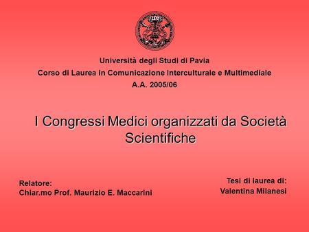 Università degli Studi di Pavia Corso di Laurea in Comunicazione Interculturale e Multimediale A.A. 2005/06 I Congressi Medici organizzati da Società Scientifiche.