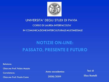 UNIVERSITA DEGLI STUDI DI PAVIA NOTIZIE ON-LINE: PASSATO, PRESENTE E FUTURO CORSO DI LAUREA INTERFACOLTA IN COMUNICAZIONE INTERCULTURALE MULTIMEDIALE Anno.