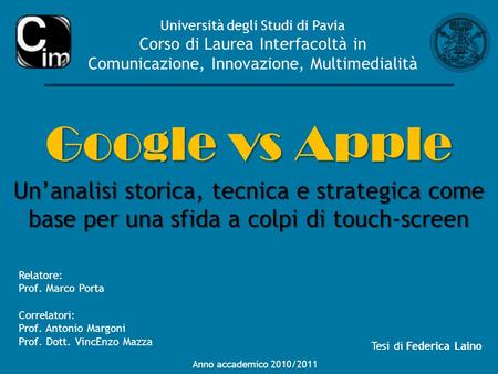 Google vs Apple Unanalisi storica, tecnica e strategica come base per una sfida a colpi di touch-screen Università degli Studi di Pavia Corso di Laurea.