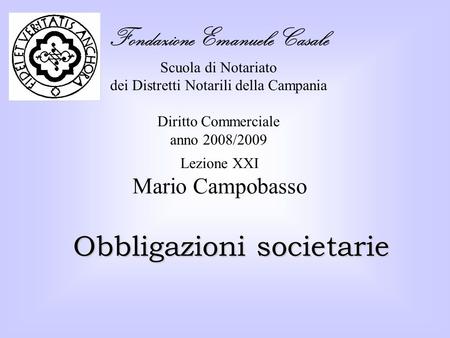 Fondazione Emanuele Casale Scuola di Notariato dei Distretti Notarili della Campania Diritto Commerciale anno 2008/2009 Obbligazioni societarie Lezione.