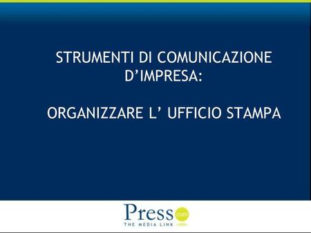STRUMENTI DI COMUNICAZIONE DIMPRESA: ORGANIZZARE L UFFICIO STAMPA.
