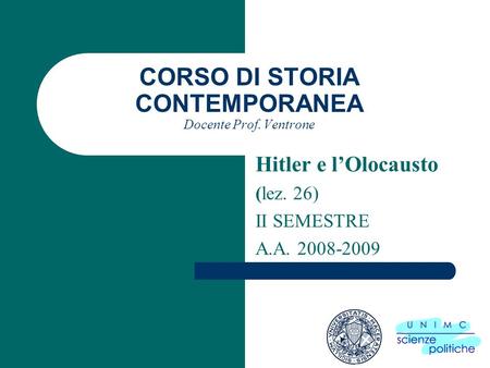 CORSO DI STORIA CONTEMPORANEA Docente Prof. Ventrone Hitler e lOlocausto (lez. 26) II SEMESTRE A.A. 2008-2009.