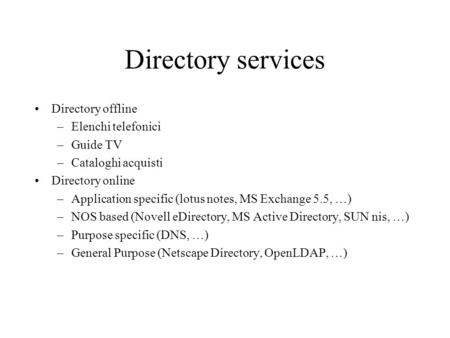 Directory services Directory offline –Elenchi telefonici –Guide TV –Cataloghi acquisti Directory online –Application specific (lotus notes, MS Exchange.