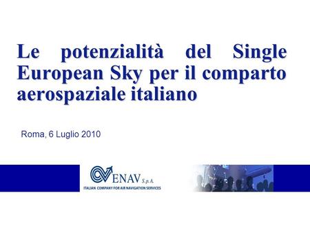 Le potenzialità del Single European Sky per il comparto aerospaziale italiano Roma, 6 Luglio 2010.