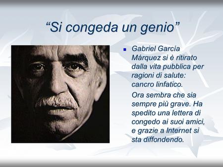 “Si congeda un genio” Gabriel García Márquez si è ritirato dalla vita pubblica per ragioni di salute: cancro linfatico. Ora sembra che sia sempre più grave.