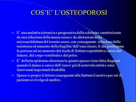 COS’E’ L’OSTEOPOROSI E’ una malattia sistemica e progressiva della scheletro, caratterizzata da una riduzione della massa ossea e da alterazioni della.
