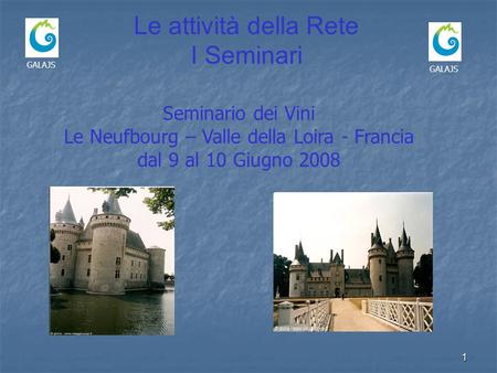 1 GALAJS Le attività della Rete I Seminari Seminario dei Vini Le Neufbourg – Valle della Loira - Francia dal 9 al 10 Giugno 2008.