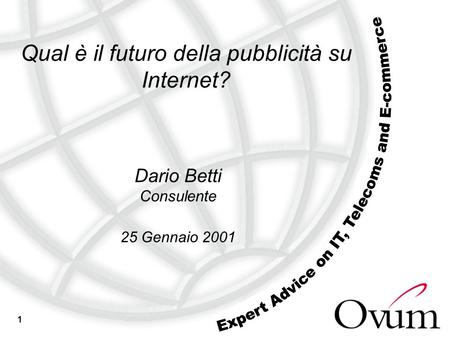 1 Qual è il futuro della pubblicità su Internet? Dario Betti Consulente 25 Gennaio 2001.