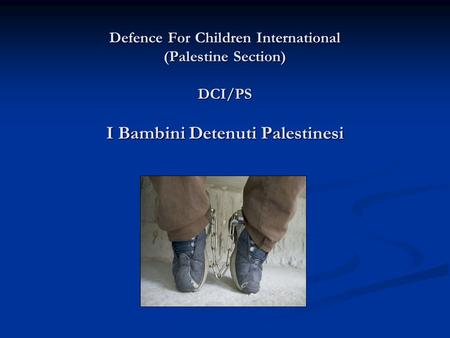 Defence For Children International (Palestine Section) DCI/PS I Bambini Detenuti Palestinesi Defence For Children International (Palestine Section) DCI/PS.