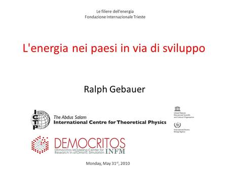 L'energia nei paesi in via di sviluppo Ralph Gebauer Monday, May 31 st, 2010 Le filiere dell'energia Fondazione Internazionale Trieste.