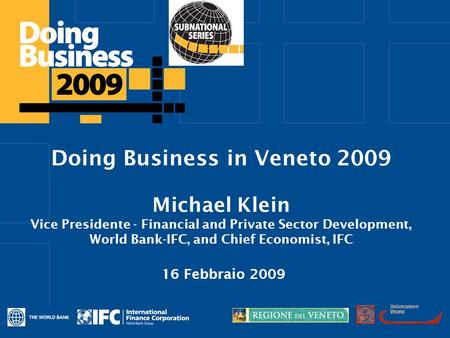 Click to edit Master title style Doing Business in Veneto 2009 Michael Klein Vice Presidente - Financial and Private Sector Development, World Bank-IFC,