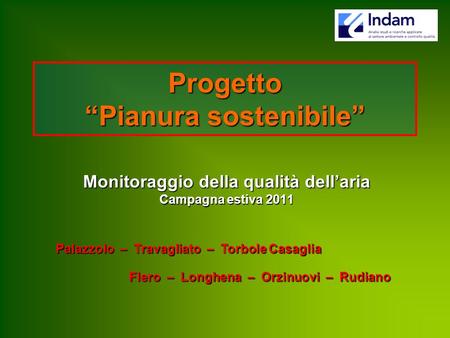 Progetto Pianura sostenibile Monitoraggio della qualità dellaria Campagna estiva 2011 Palazzolo – Travagliato – Torbole Casaglia Flero – Longhena – Orzinuovi.