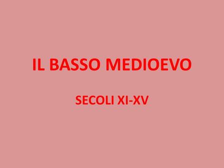 IL BASSO MEDIOEVO SECOLI XI-XV