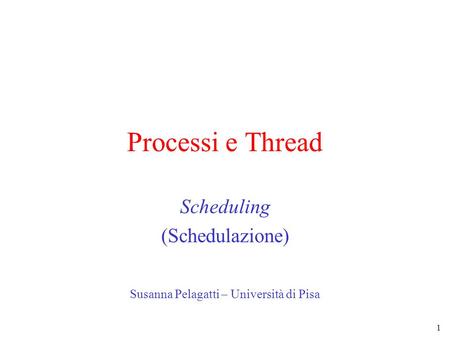Scheduling (Schedulazione) Susanna Pelagatti – Università di Pisa