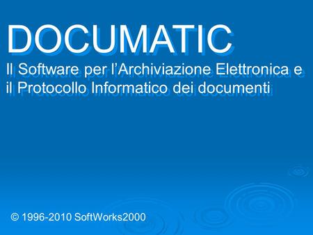 DOCUMATIC Il Software per l’Archiviazione Elettronica e il Protocollo Informatico dei documenti © 1996-2010 SoftWorks2000.