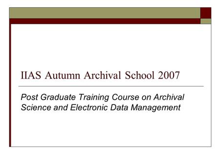 IIAS Autumn Archival School 2007 Post Graduate Training Course on Archival Science and Electronic Data Management.