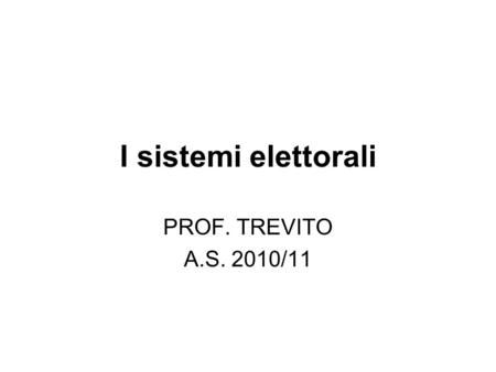 I sistemi elettorali PROF. TREVITO A.S. 2010/11.