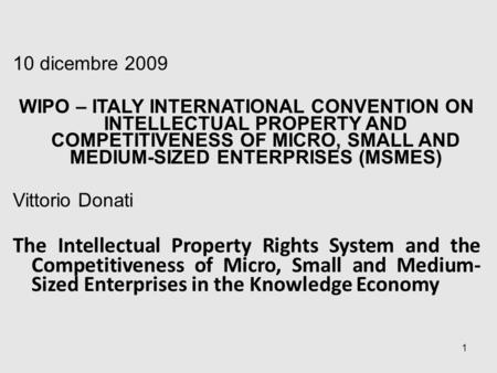 10 dicembre 2009 WIPO – ITALY INTERNATIONAL CONVENTION ON INTELLECTUAL PROPERTY AND COMPETITIVENESS OF MICRO, SMALL AND MEDIUM-SIZED ENTERPRISES (MSMES)