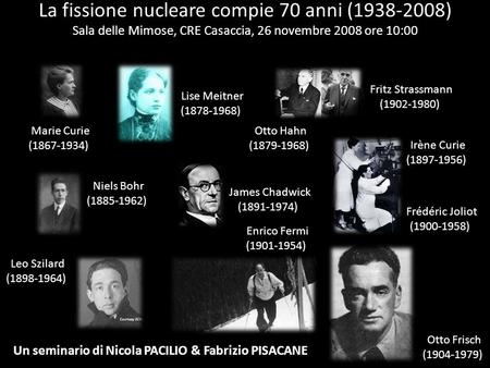 La fissione nucleare compie 70 anni (1938-2008) Sala delle Mimose, CRE Casaccia, 26 novembre 2008 ore 10:00 Fritz Strassmann (1902-1980) Lise Meitner (1878-1968)