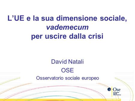 LUE e la sua dimensione sociale, vademecum per uscire dalla crisi David Natali OSE Osservatorio sociale europeo.