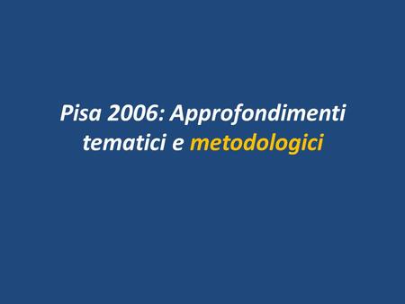 Pisa 2006: Approfondimenti tematici e metodologici.