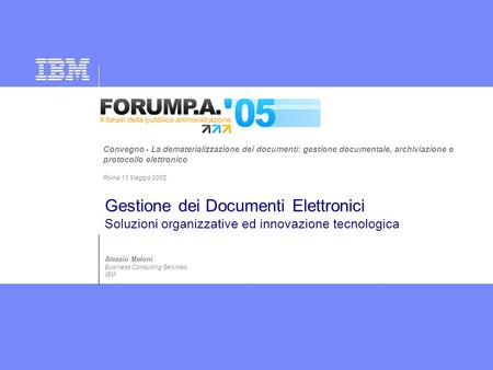 Gestione dei Documenti Elettronici Soluzioni organizzative ed innovazione tecnologica Alessio Meloni Business Consulting Services IBM Convegno - La dematerializzazione.