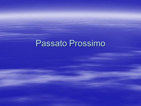 Passato Prossimo. What is it?  Passato Prossimo is a past tense and it is equivalent to our:  “ed” as in she studied  Or “has” + “ed” as in she has.
