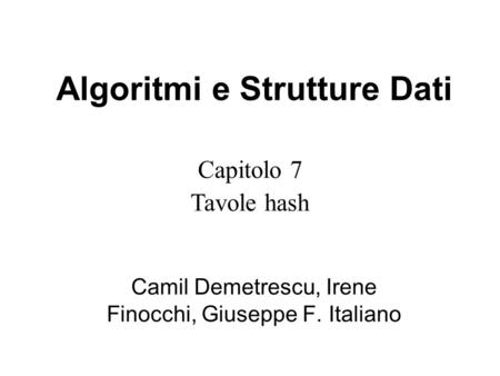 Capitolo 7 Tavole hash Algoritmi e Strutture Dati Camil Demetrescu, Irene Finocchi, Giuseppe F. Italiano.