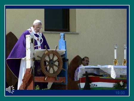 19.00 8 luglio 2013 Papa Francesco Omelia della Messa per gli immigrati naufragati in mare a Lampedusa 8 luglio 2013 Papa Francesco Omelia della.