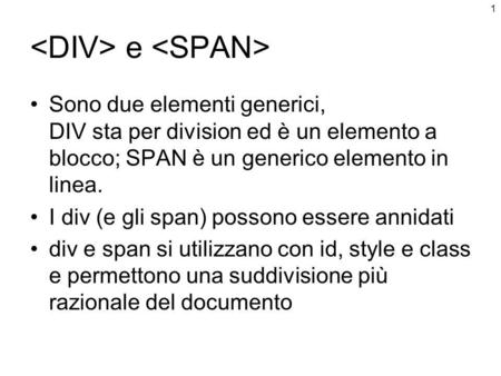 1 e Sono due elementi generici, DIV sta per division ed è un elemento a blocco; SPAN è un generico elemento in linea. I div (e gli span) possono essere.