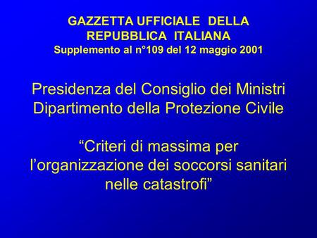 GAZZETTA UFFICIALE DELLA REPUBBLICA ITALIANA Supplemento al n°109 del 12 maggio 2001 Presidenza del Consiglio dei Ministri Dipartimento della Protezione.