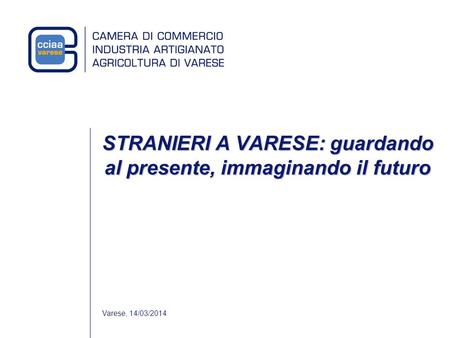Varese, 14/03/2014 STRANIERI A VARESE: guardando al presente, immaginando il futuro.