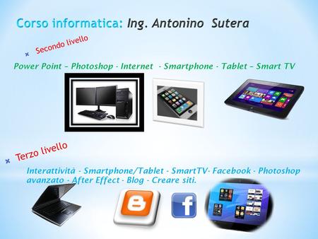 Power Point – Photoshop - Internet - Smartphone - Tablet – Smart TV Interattività - Smartphone/Tablet - SmartTV- Facebook - Photoshop avanzato - After.
