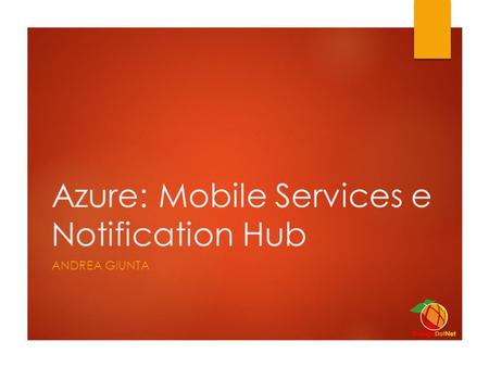 Azure: Mobile Services e Notification Hub ANDREA GIUNTA.