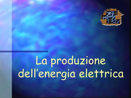 La produzione dell’energia elettrica