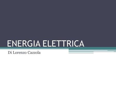 ENERGIA ELETTRICA Di Lorenzo Cazzola.