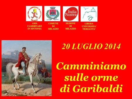 20 LUGLIO 2014 Camminiamo sulle orme di Garibaldi ASD AMA CAMMI NARE IN SINTO NIA MILAZ ZO in collaborazione con la Sezione di Milazzo di Italia Nostra.
