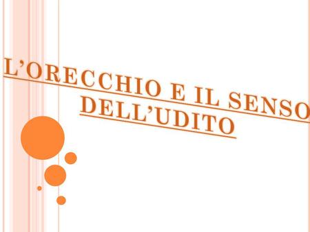 L’ORECCHIO E IL SENSO DELL’UDITO.