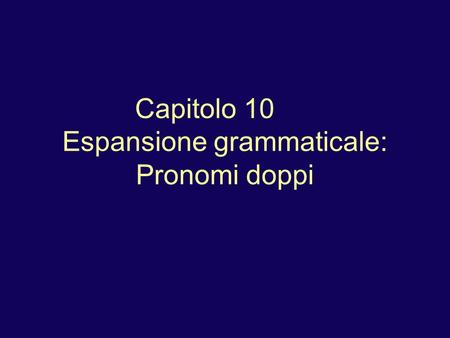 Capitolo 10 Espansione grammaticale: Pronomi doppi