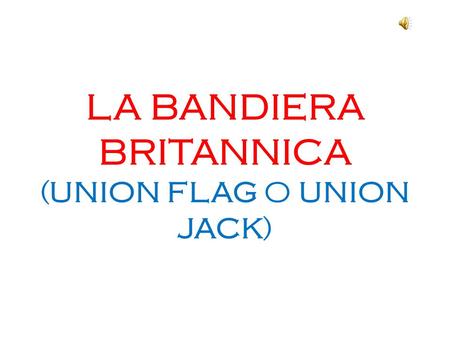 LA BANDIERA BRITANNICA (UNION FLAG O UNION JACK)