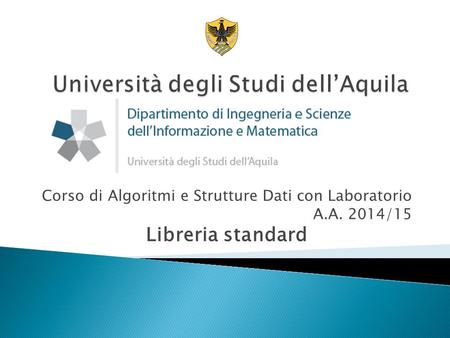 Corso di Algoritmi e Strutture Dati con Laboratorio A.A. 2014/15 Libreria standard.