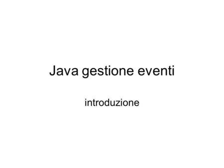 Java gestione eventi introduzione. La gestione degli eventi Ci sono 3 oggetti interessati alla g. d. e.: L’oggetto interessato (event source) ad esempio.