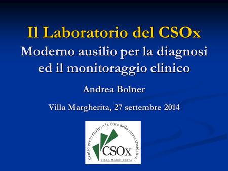 Il Laboratorio del CSOx Moderno ausilio per la diagnosi ed il monitoraggio clinico Andrea Bolner Villa Margherita, 27 settembre 2014.