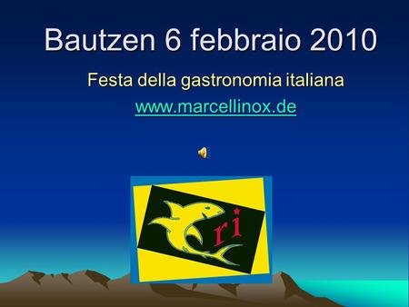 Bautzen 6 febbraio 2010 Festa della gastronomia italiana wwww wwww wwww.... mmmm aaaa rrrr cccc eeee llll llll iiii nnnn oooo xxxx.... dddd eeee.