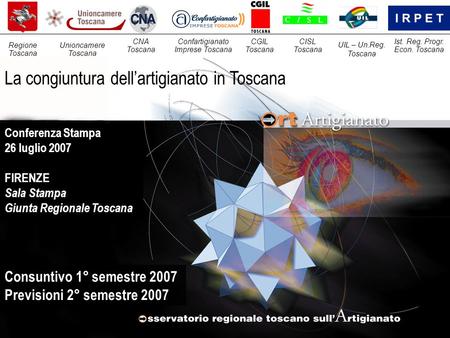 La congiuntura dell’artigianato in Toscana Consuntivo 1° semestre 2007 Previsioni 2° semestre 2007 Unioncamere Toscana CNA Toscana Confartigianato Imprese.