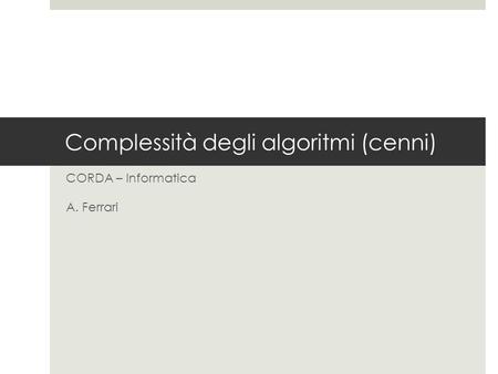 Complessità degli algoritmi (cenni) CORDA – Informatica A. Ferrari.