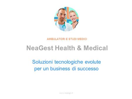 www.nealogic.it Soluzioni tecnologiche evolute per un business di successo AMBULATORI E STUDI MEDICI NeaGest Health & Medical.