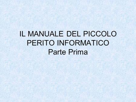 IL MANUALE DEL PICCOLO PERITO INFORMATICO Parte Prima