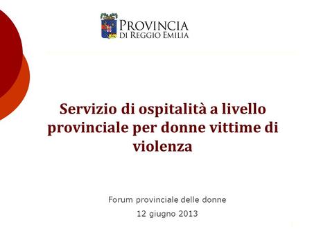 1 Servizio di ospitalità a livello provinciale per donne vittime di violenza Forum provinciale delle donne 12 giugno 2013.